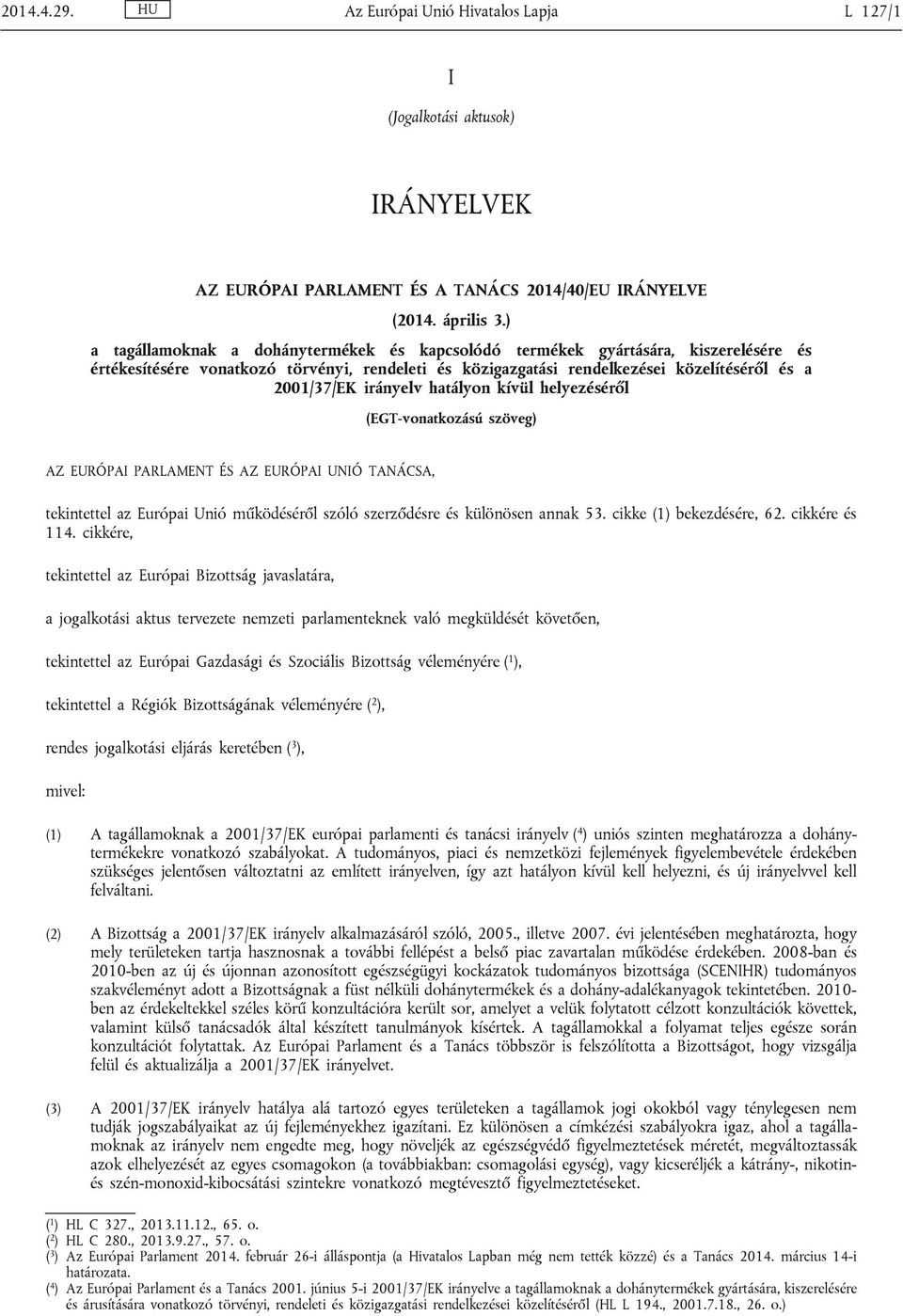 irányelv hatályon kívül helyezéséről (EGT-vonatkozású szöveg) AZ EURÓPAI PARLAMENT ÉS AZ EURÓPAI UNIÓ TANÁCSA, tekintettel az Európai Unió működéséről szóló szerződésre és különösen annak 53.