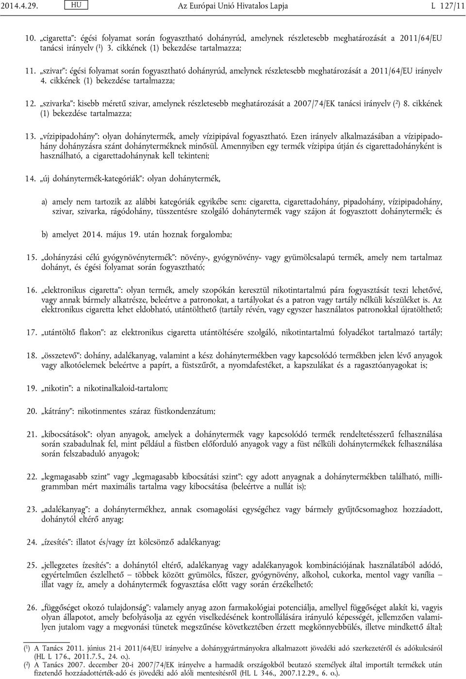 szivarka : kisebb méretű szivar, amelynek részletesebb meghatározását a 2007/74/EK tanácsi irányelv ( 2 ) 8. cikkének (1) bekezdése tartalmazza; 13.