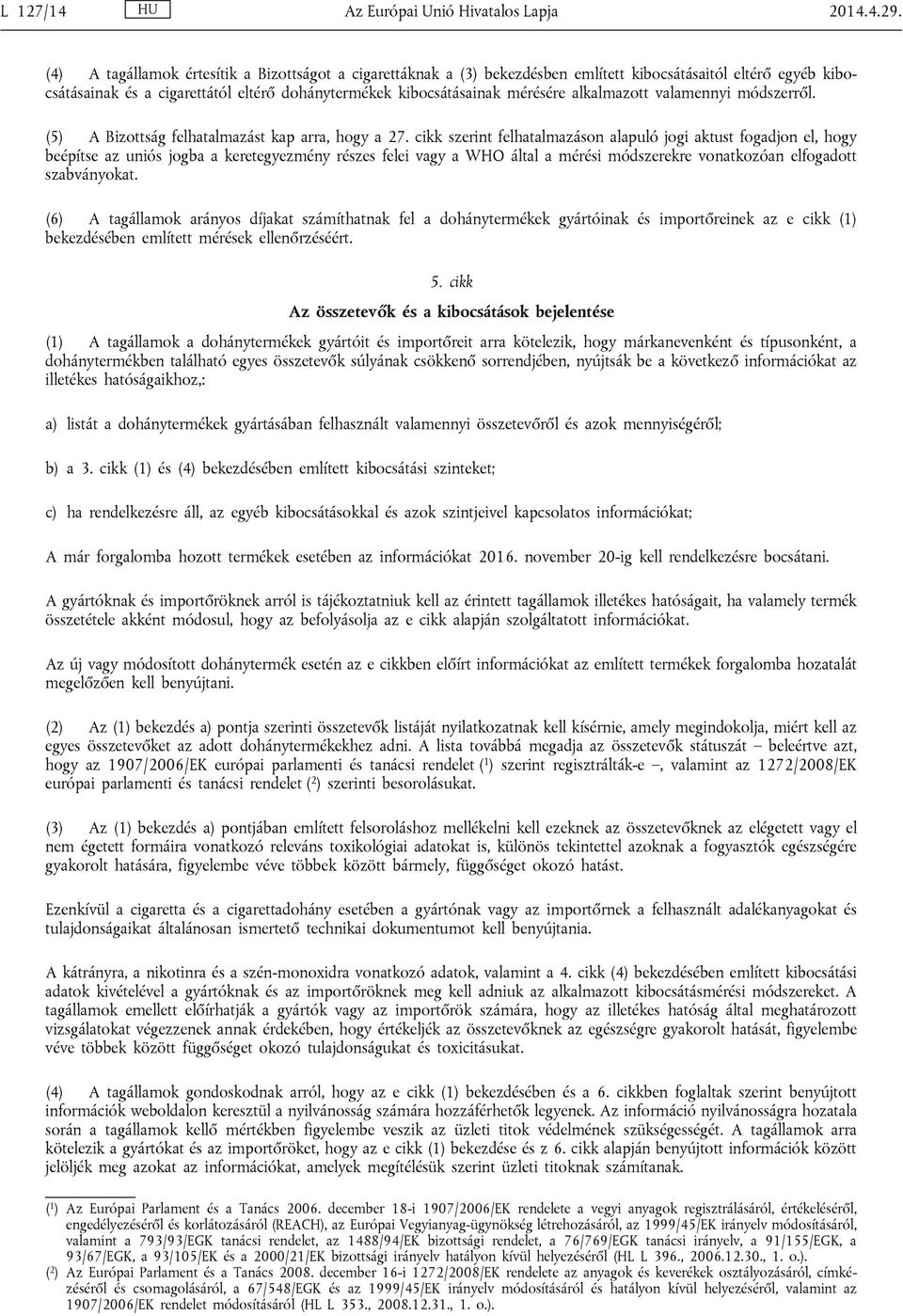 alkalmazott valamennyi módszerről. (5) A Bizottság felhatalmazást kap arra, hogy a 27.