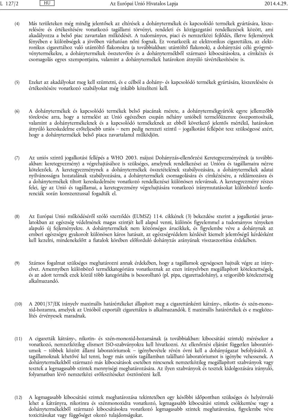 rendelkezések között, ami akadályozza a belső piac zavartalan működését. A tudományos, piaci és nemzetközi fejlődés, illetve fejlemények fényében e különbségek a jövőben várhatóan nőni fognak.