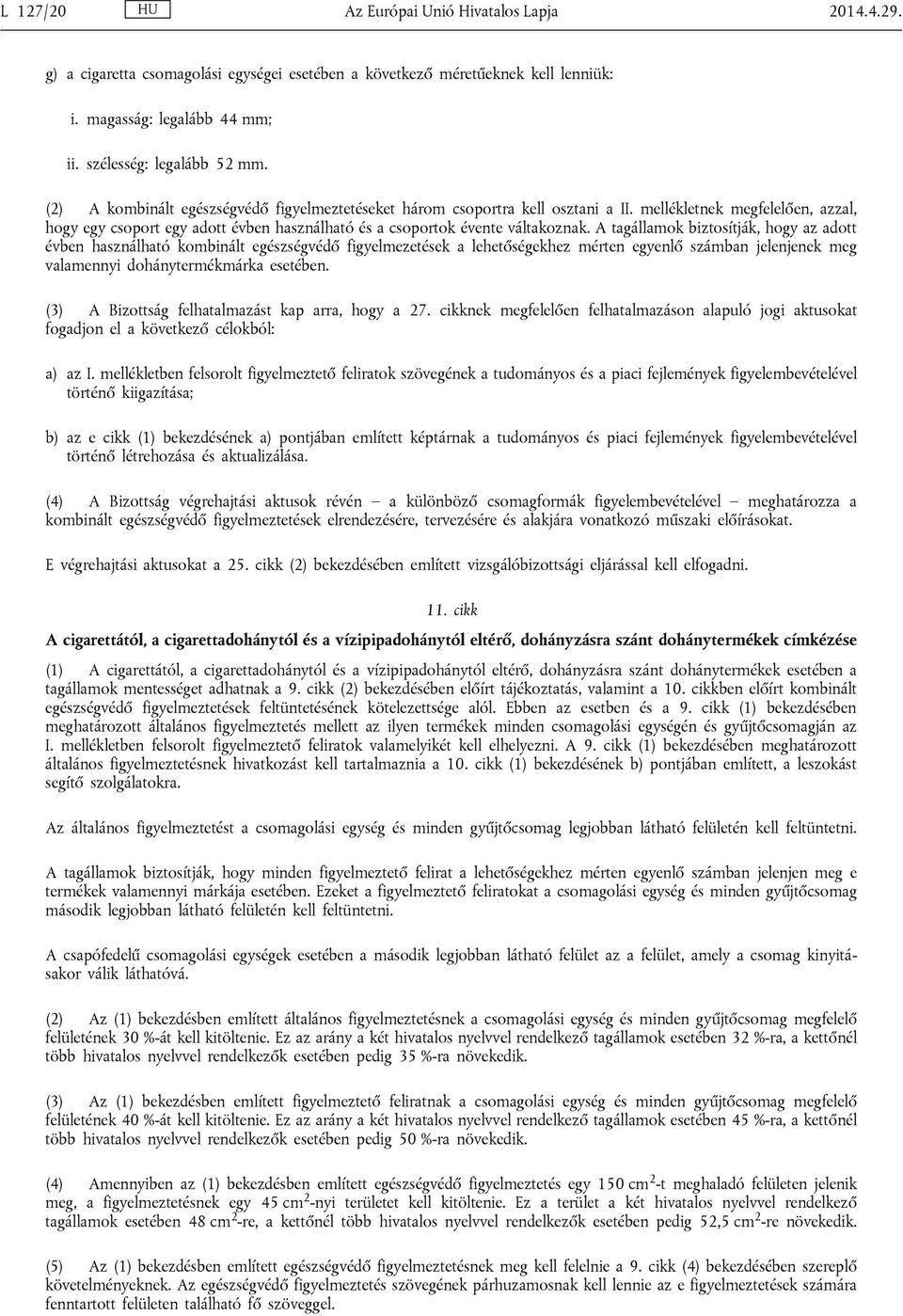 A tagállamok biztosítják, hogy az adott évben használható kombinált egészségvédő figyelmezetések a lehetőségekhez mérten egyenlő számban jelenjenek meg valamennyi dohánytermékmárka esetében.