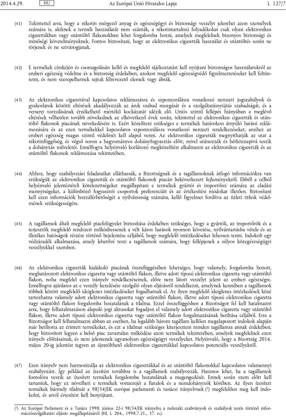 nem szánták, a nikotintartalmú folyadékokat csak olyan elektronikus cigarettákban vagy utántöltő flakonokban lehet forgalomba hozni, amelyek megfelelnek bizonyos biztonsági és minőségi