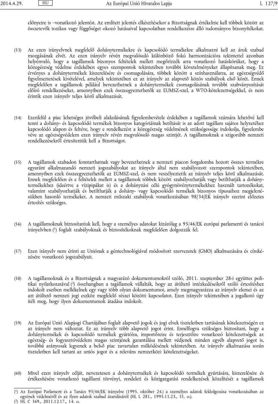 (53) Az ezen irányelvnek megfelelő dohánytermékekre és kapcsolódó termékekre alkalmazni kell az áruk szabad mozgásának elvét.