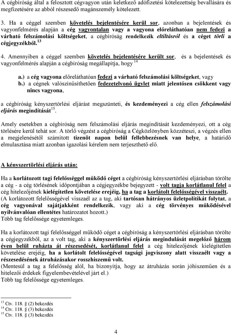 a cégbíróság rendelkezik eltiltásról és a céget törli a cégjegyzékből. 13 4.