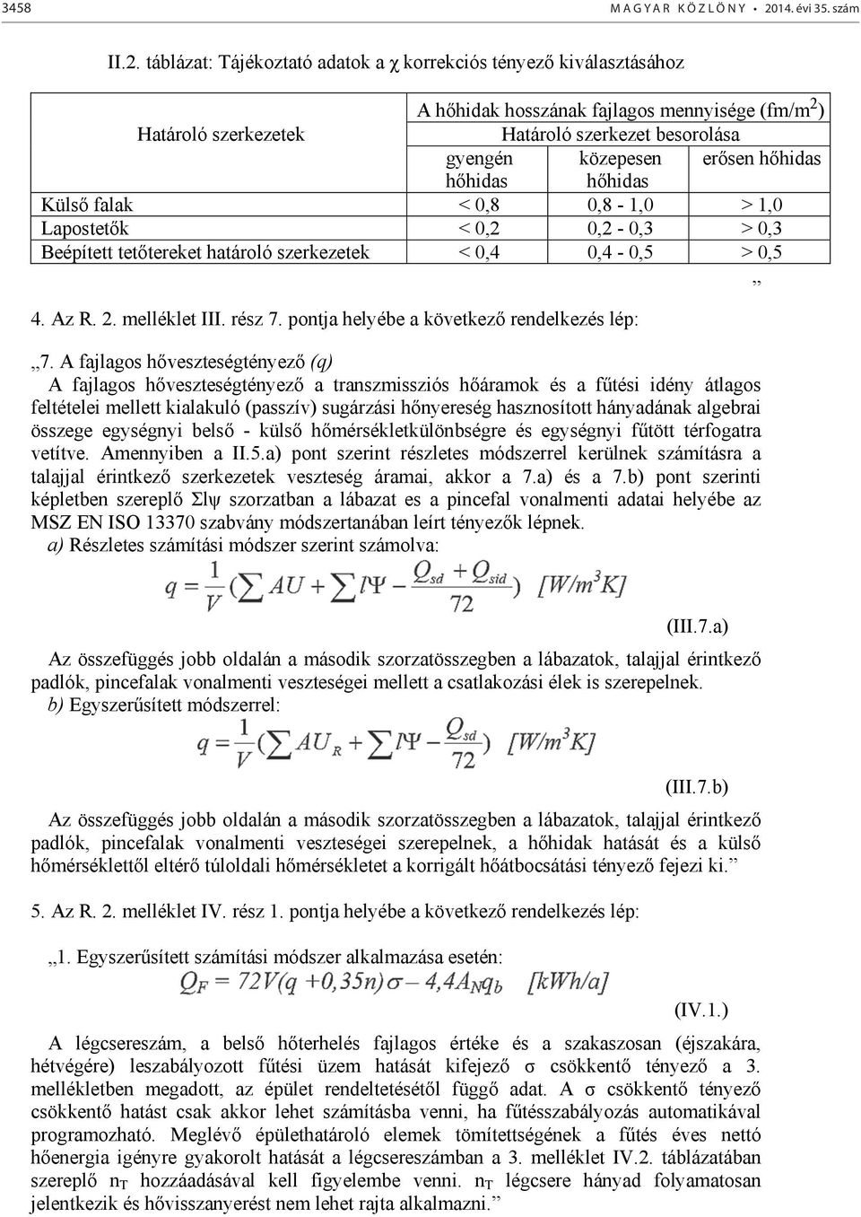 II.2. táblázat: Tájékoztató adatok a χ korrekciós tényező kiválasztásához A hőhidak hosszának fajlagos mennyisége (fm/m 2 ) Határoló szerkezetek Határoló szerkezet besorolása gyengén közepesen erősen