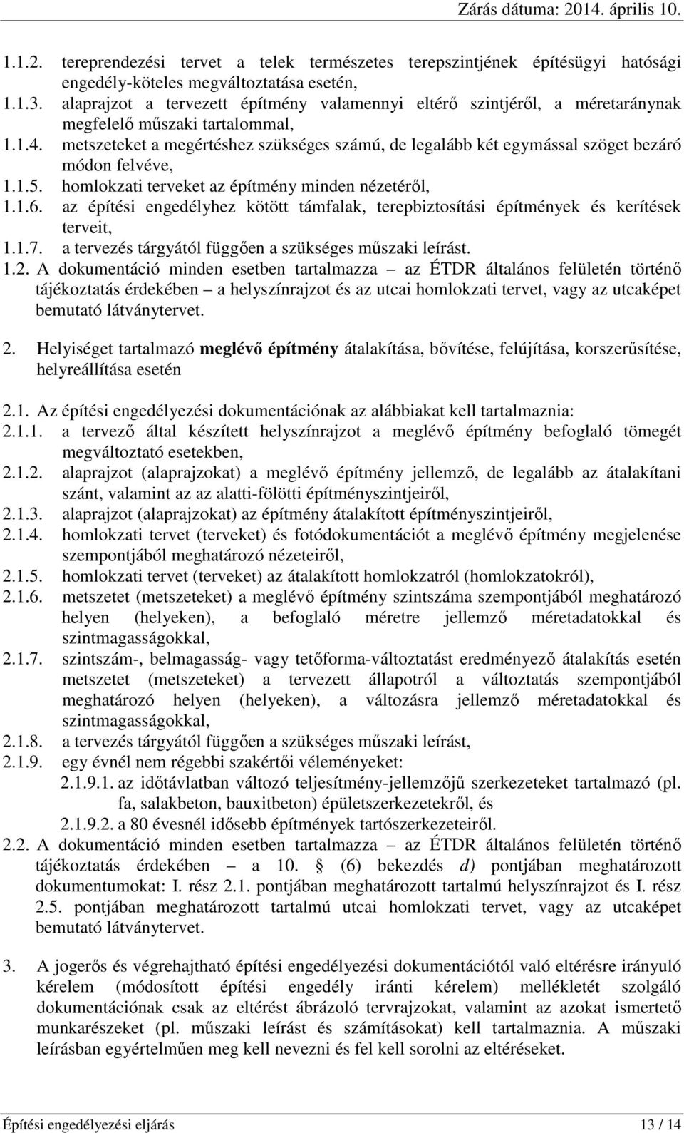 metszeteket a megértéshez szükséges számú, de legalább két egymással szöget bezáró módon felvéve, 1.1.5. homlokzati terveket az építmény minden nézetéről, 1.1.6.