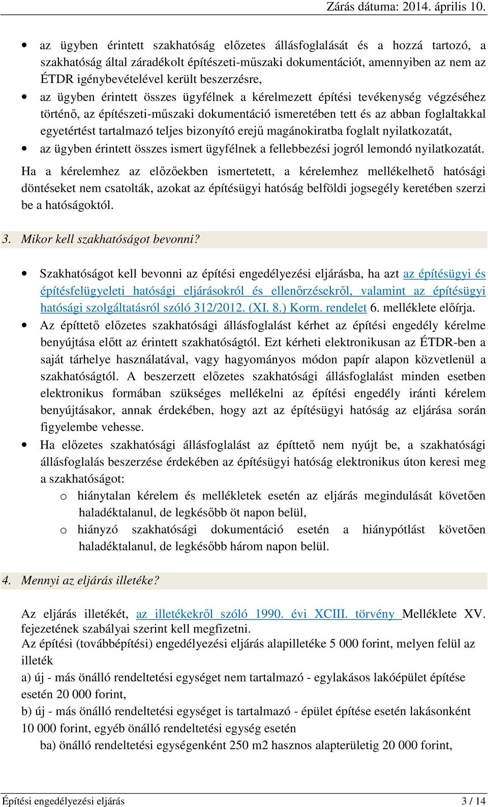 tartalmazó teljes bizonyító erejű magánokiratba foglalt nyilatkozatát, az ügyben érintett összes ismert ügyfélnek a fellebbezési jogról lemondó nyilatkozatát.