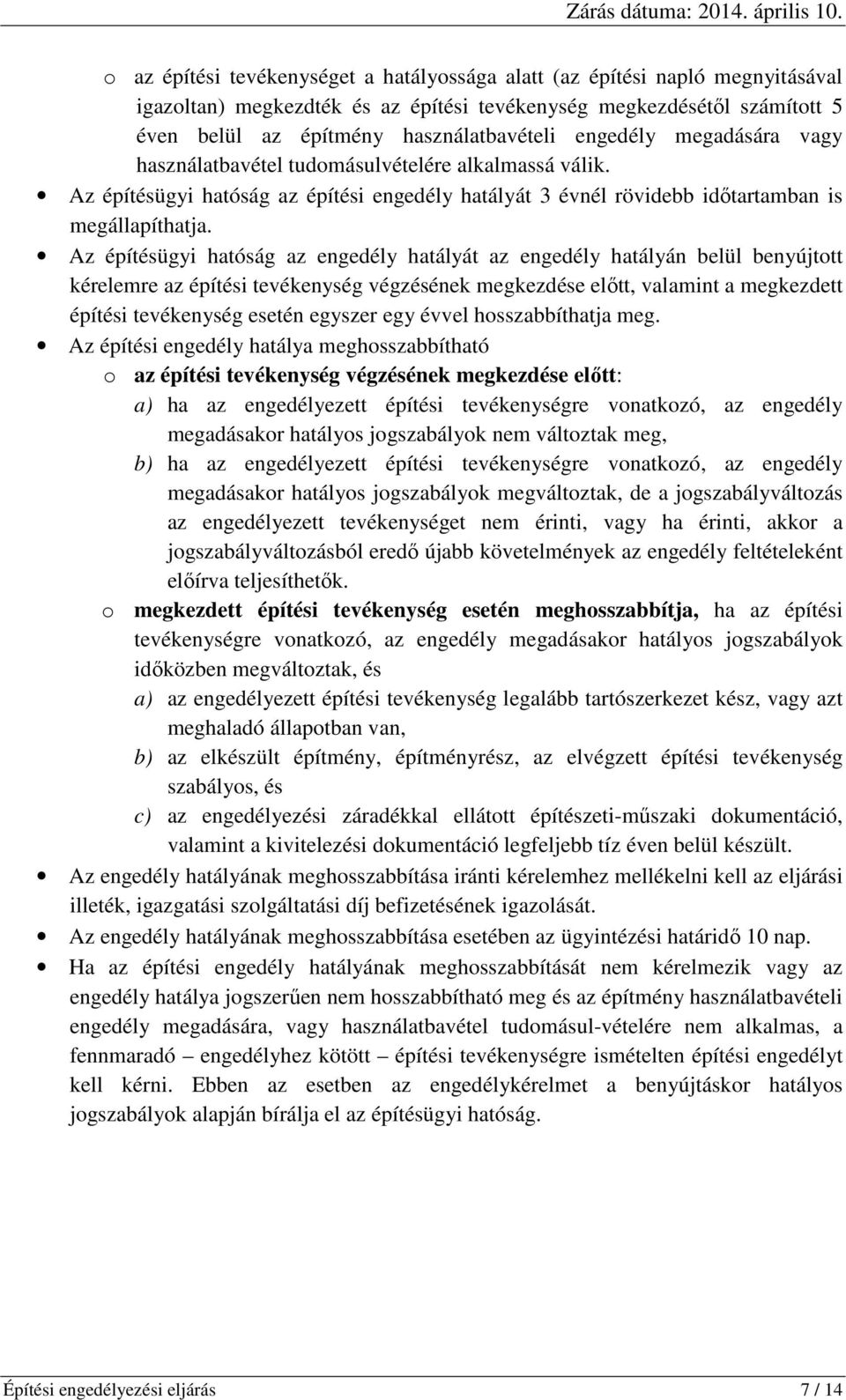 Az építésügyi hatóság az engedély hatályát az engedély hatályán belül benyújtott kérelemre az építési tevékenység végzésének megkezdése előtt, valamint a megkezdett építési tevékenység esetén egyszer