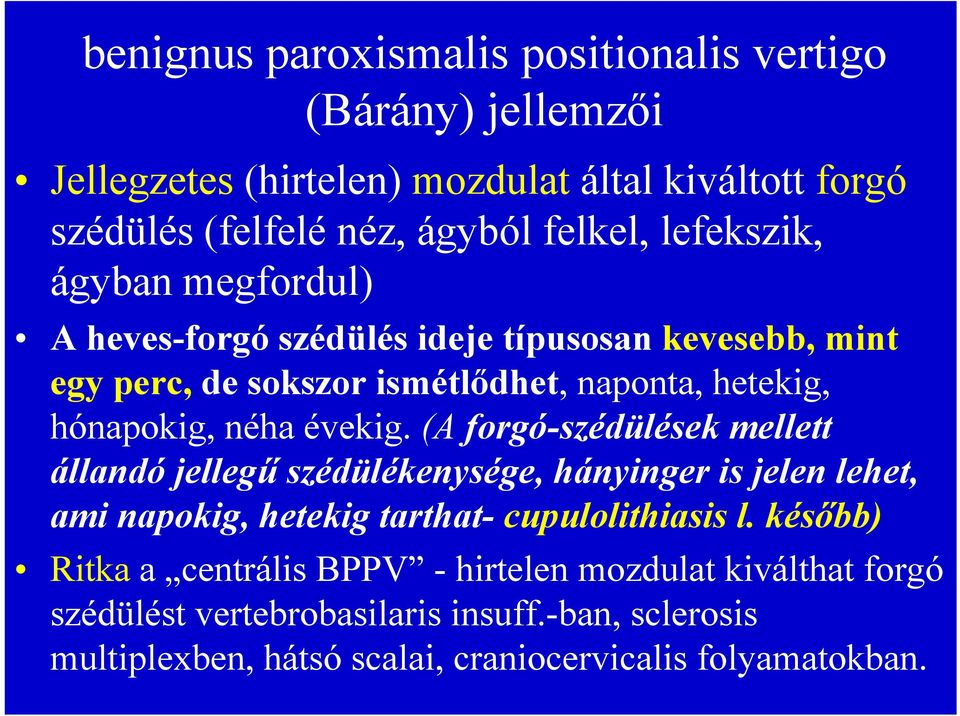évekig. (A forgó-szédülések mellett állandó jellegű szédülékenysége, hányinger is jelen lehet, ami napokig, hetekig tarthat- cupulolithiasis l.