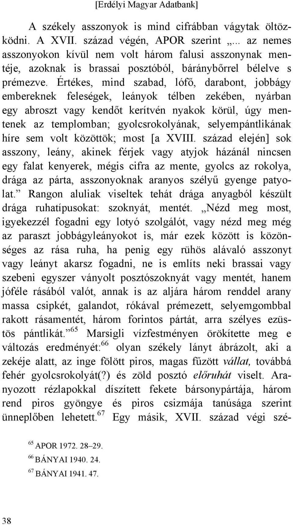 Értékes, mind szabad, lófő, darabont, jobbágy embereknek feleségek, leányok télben zekében, nyárban egy abroszt vagy kendőt kerítvén nyakok körül, úgy mentenek az templomban; gyolcsrokolyának,