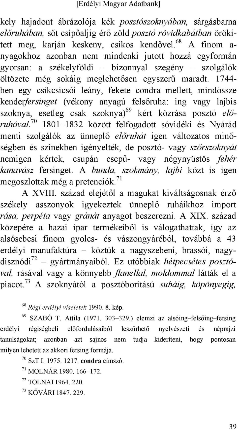 1744- ben egy csíkcsicsói leány, fekete condra mellett, mindössze kenderfersinget (vékony anyagú felsőruha: ing vagy lajbis szoknya, esetleg csak szoknya) 69 kért közrása posztó előruhával.
