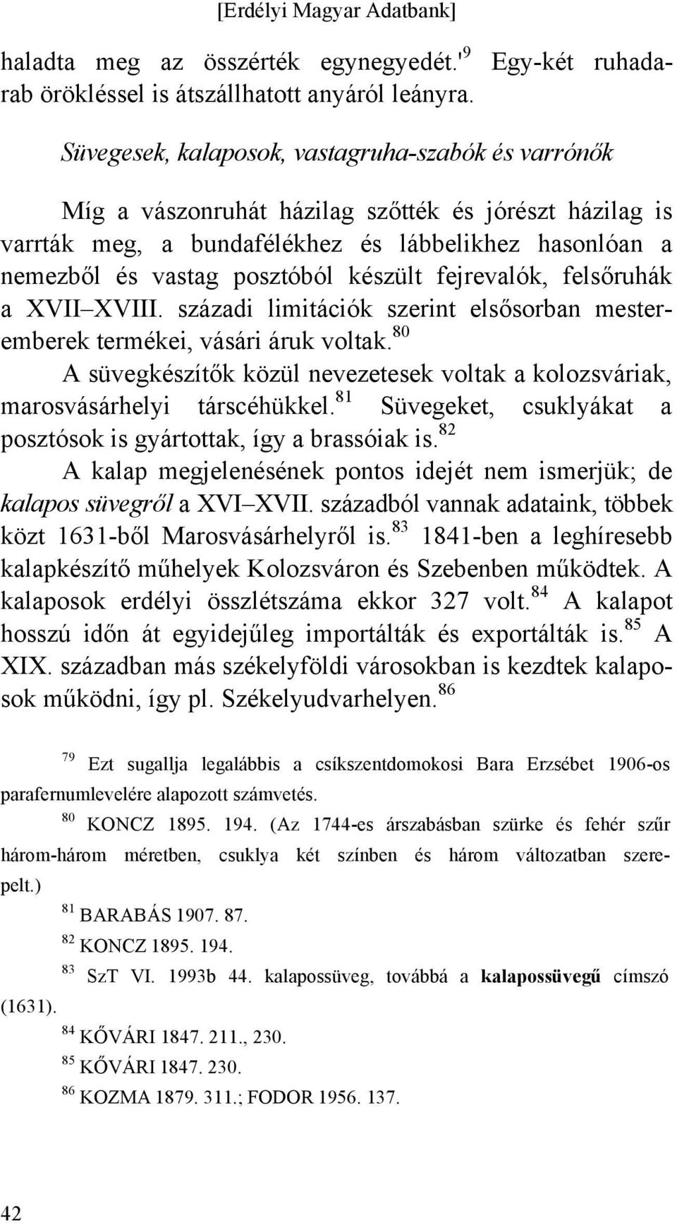 posztóból készült fejrevalók, felsőruhák a XVII XVIII. századi limitációk szerint elsősorban mesteremberek termékei, vásári áruk voltak.
