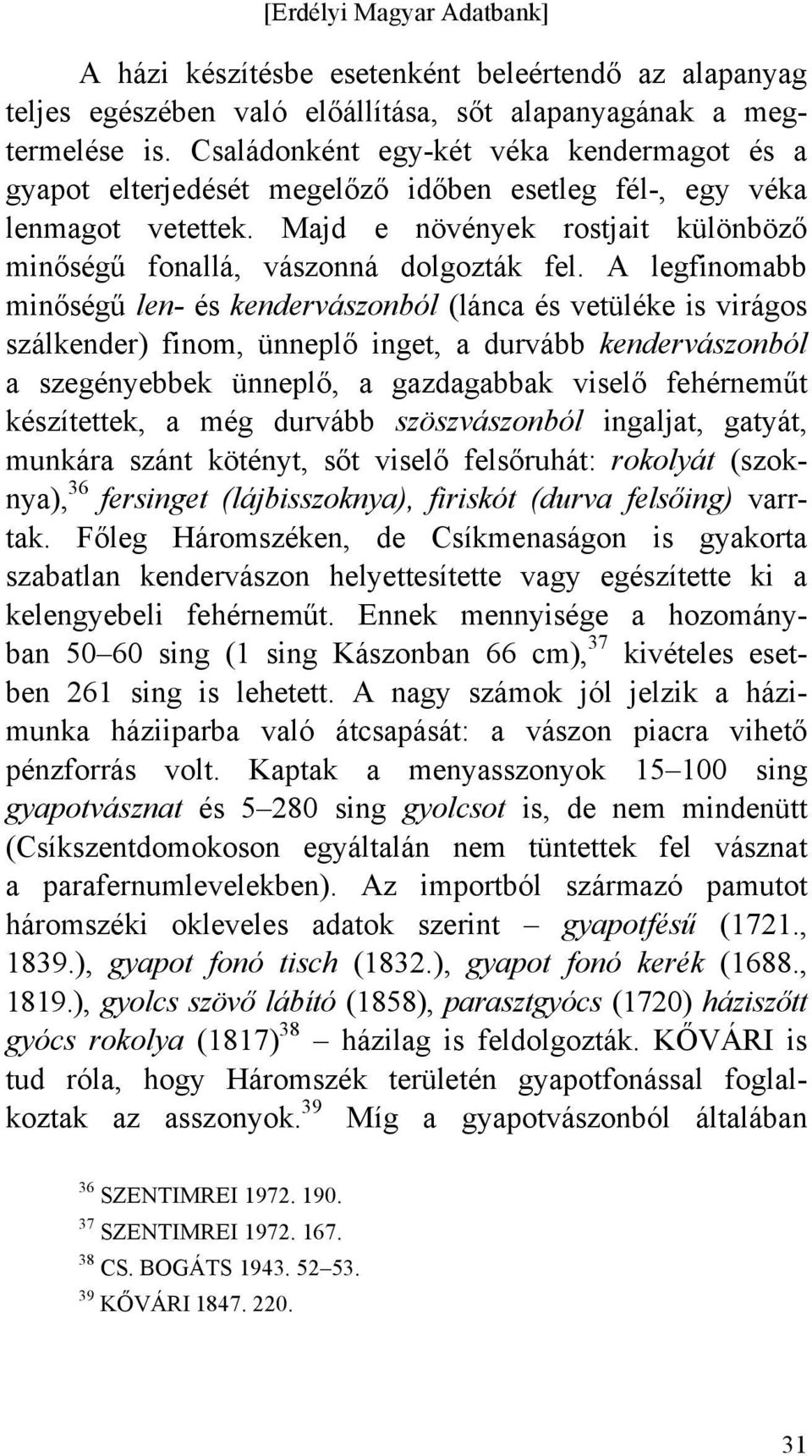 A legfinomabb minőségű len- és kendervászonból (lánca és vetüléke is virágos szálkender) finom, ünneplő inget, a durvább kendervászonból a szegényebbek ünneplő, a gazdagabbak viselő fehérneműt