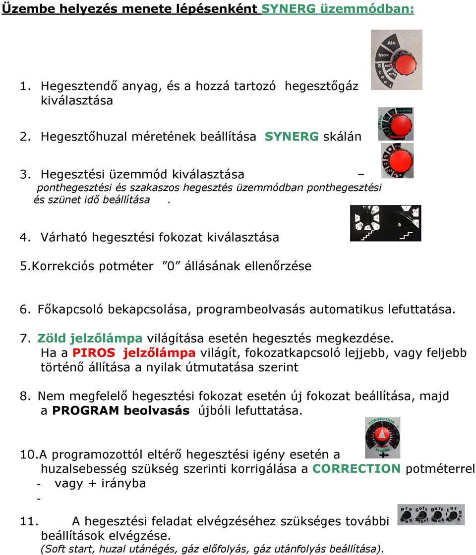 Korrekciós potméter 0 állásának ellenőrzése 6. Főkapcsoló bekapcsolása, programbeolvasás automatikus lefuttatása. 7. Zöld jelzőlámpa világítása esetén hegesztés megkezdése.