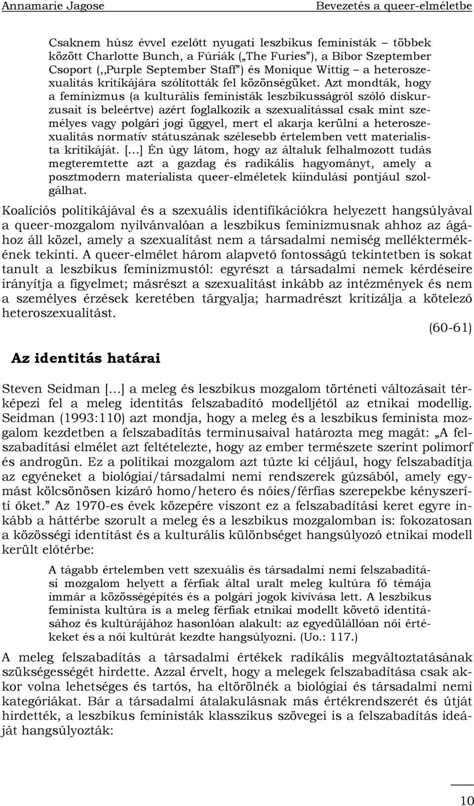 Azt mondták, hogy a feminizmus (a kulturális feministák leszbikusságról szóló diskurzusait is beleértve) azért foglalkozik a szexualitással csak mint személyes vagy polgári jogi üggyel, mert el