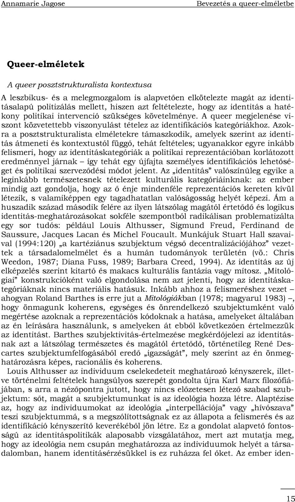 Azokra a posztstrukturalista elméletekre támaszkodik, amelyek szerint az identitás átmeneti és kontextustól függő, tehát feltételes; ugyanakkor egyre inkább felismeri, hogy az identitáskategóriák a