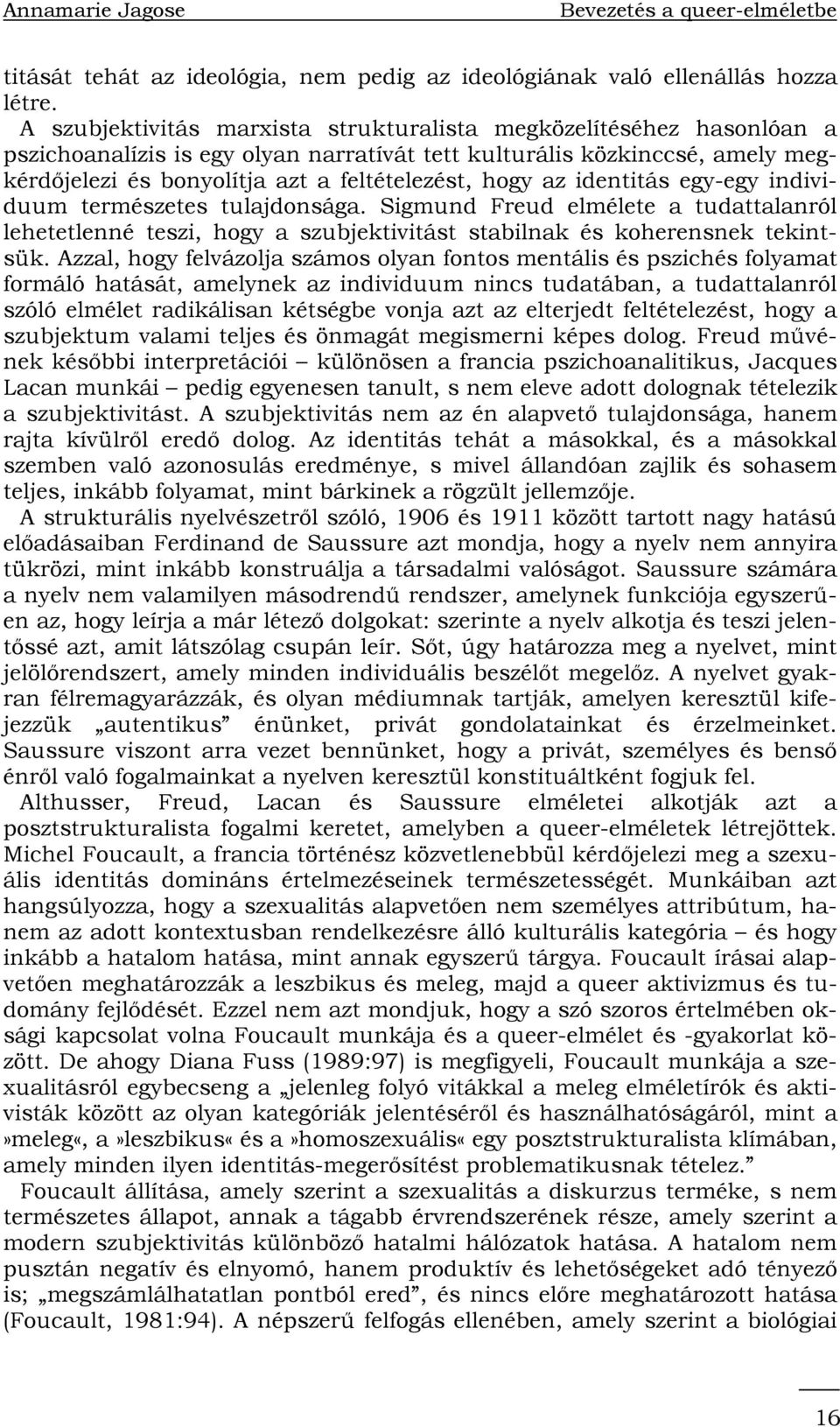 az identitás egy-egy individuum természetes tulajdonsága. Sigmund Freud elmélete a tudattalanról lehetetlenné teszi, hogy a szubjektivitást stabilnak és koherensnek tekintsük.