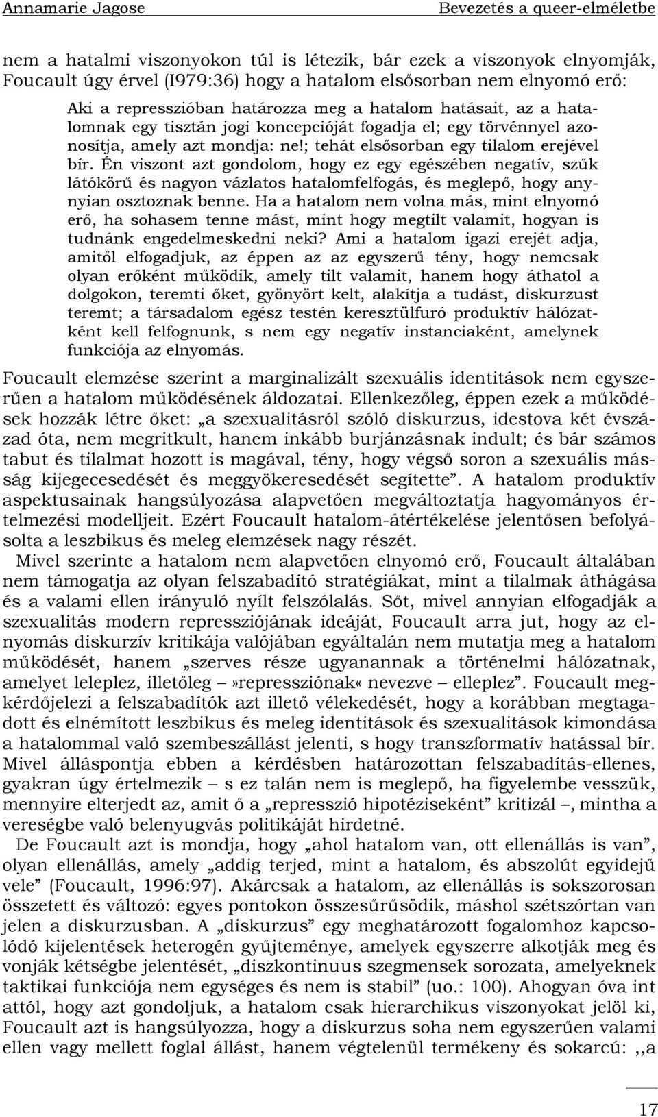 Én viszont azt gondolom, hogy ez egy egészében negatív, szűk látókörű és nagyon vázlatos hatalomfelfogás, és meglepő, hogy anynyian osztoznak benne.