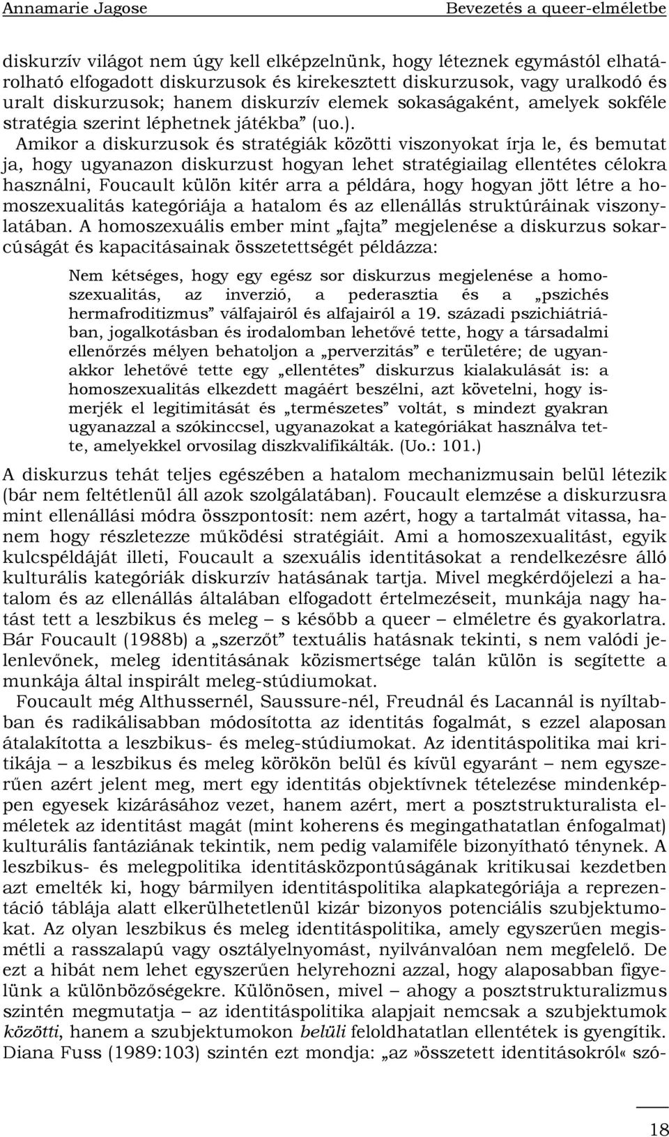Amikor a diskurzusok és stratégiák közötti viszonyokat írja le, és bemutat ja, hogy ugyanazon diskurzust hogyan lehet stratégiailag ellentétes célokra használni, Foucault külön kitér arra a példára,