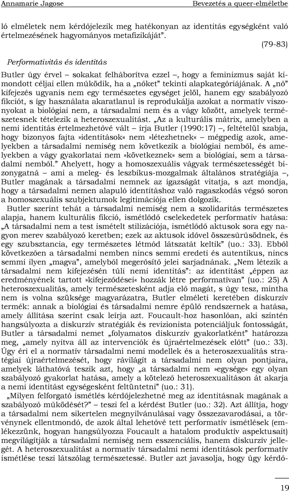 A nő kifejezés ugyanis nem egy természetes egységet jelöl, hanem egy szabályozó fikciót, s így használata akaratlanul is reprodukálja azokat a normatív viszonyokat a biológiai nem, a társadalmi nem