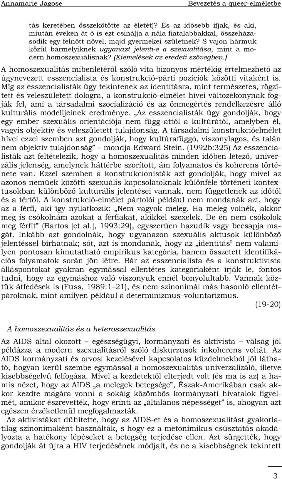 ) A homoszexualitás mibenlétéről szóló vita bizonyos mértékig értelmezhető az úgynevezett esszencialista és konstrukció-párti pozíciók közötti vitaként is.