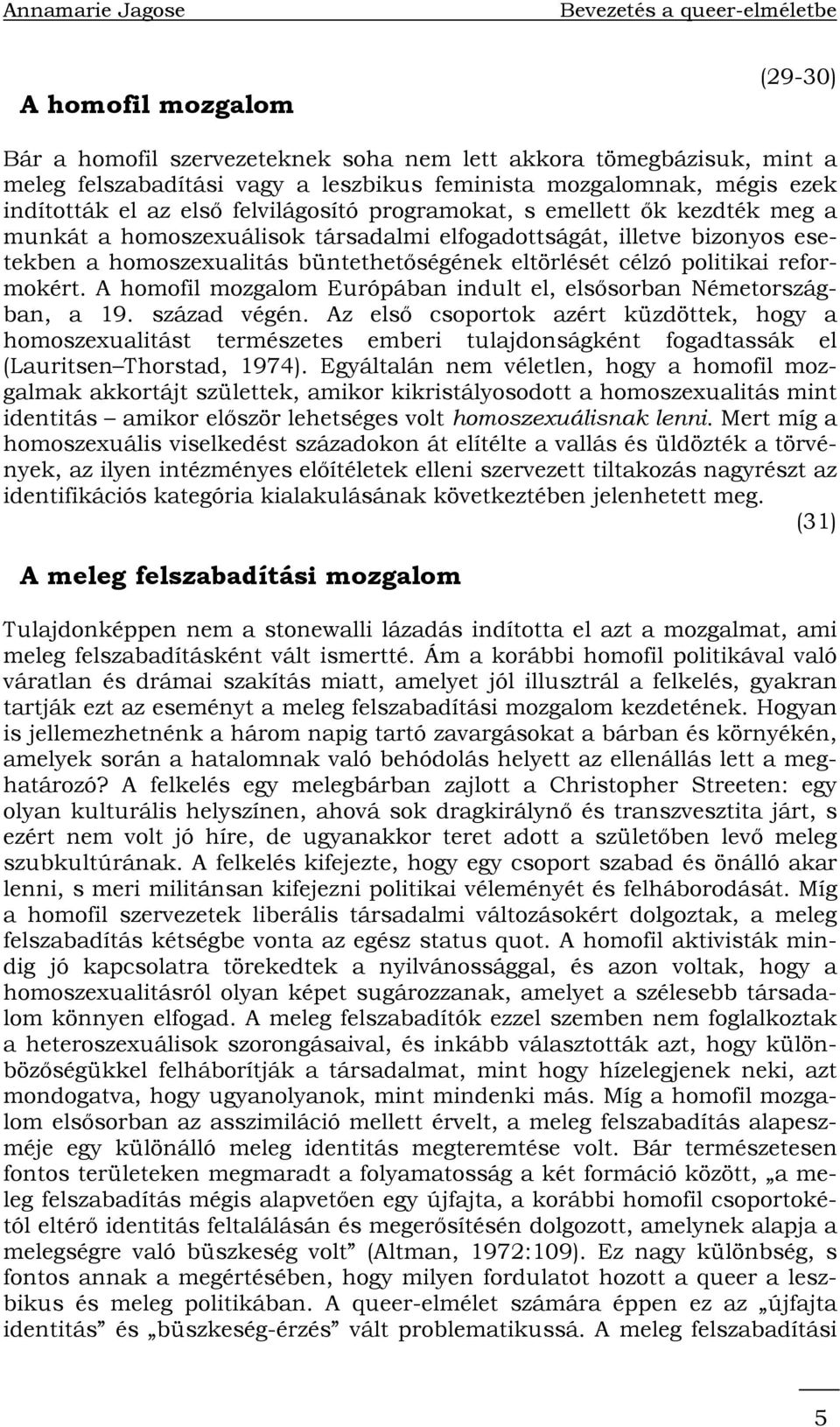 reformokért. A homofil mozgalom Európában indult el, elsősorban Németországban, a 19. század végén.