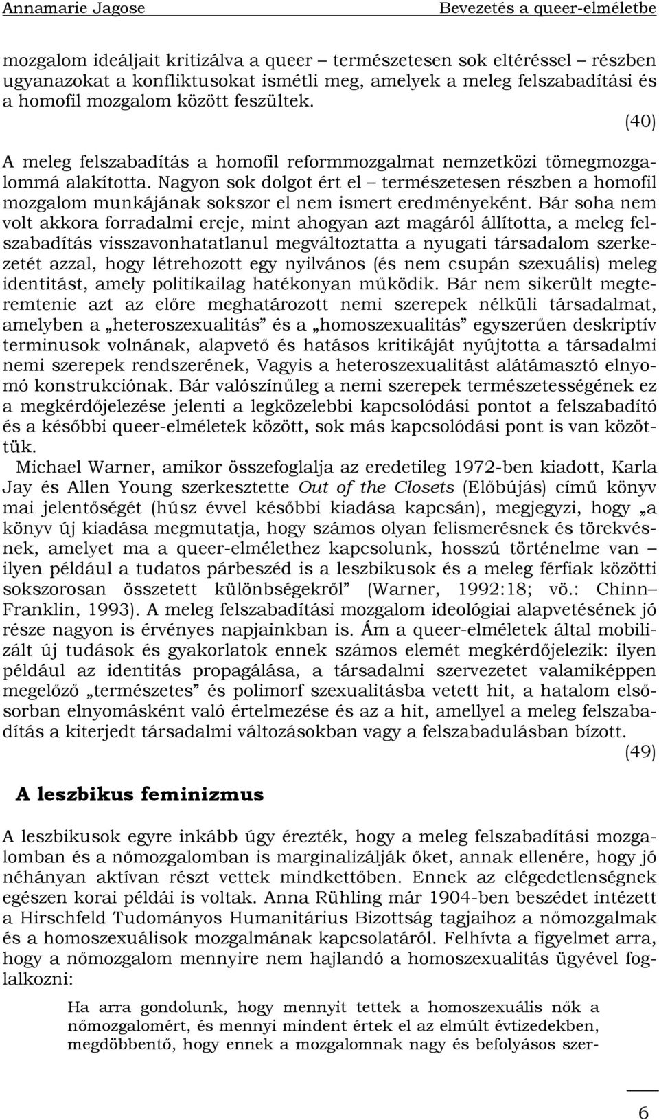 Nagyon sok dolgot ért el természetesen részben a homofil mozgalom munkájának sokszor el nem ismert eredményeként.
