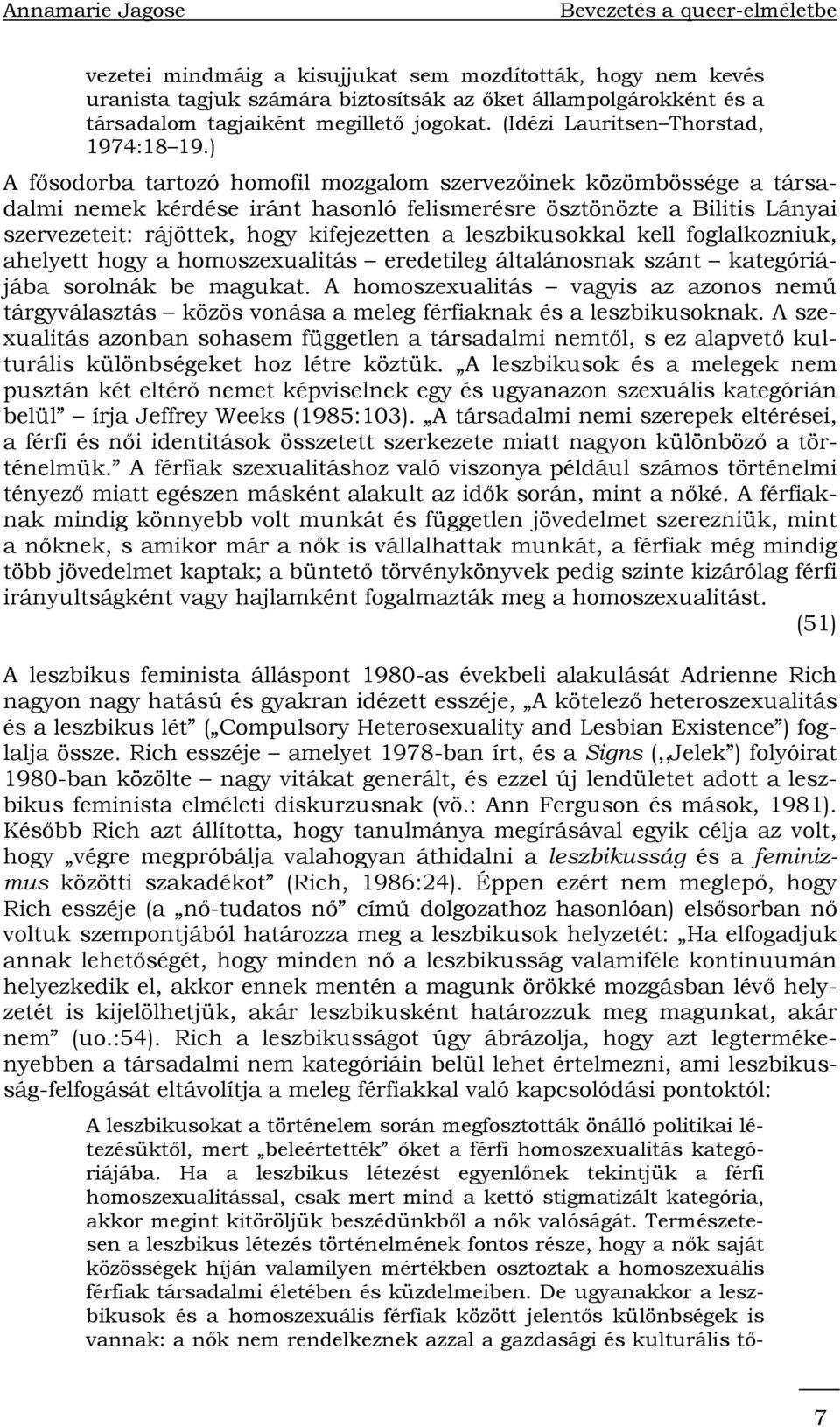 ) A fősodorba tartozó homofil mozgalom szervezőinek közömbössége a társadalmi nemek kérdése iránt hasonló felismerésre ösztönözte a Bilitis Lányai szervezeteit: rájöttek, hogy kifejezetten a