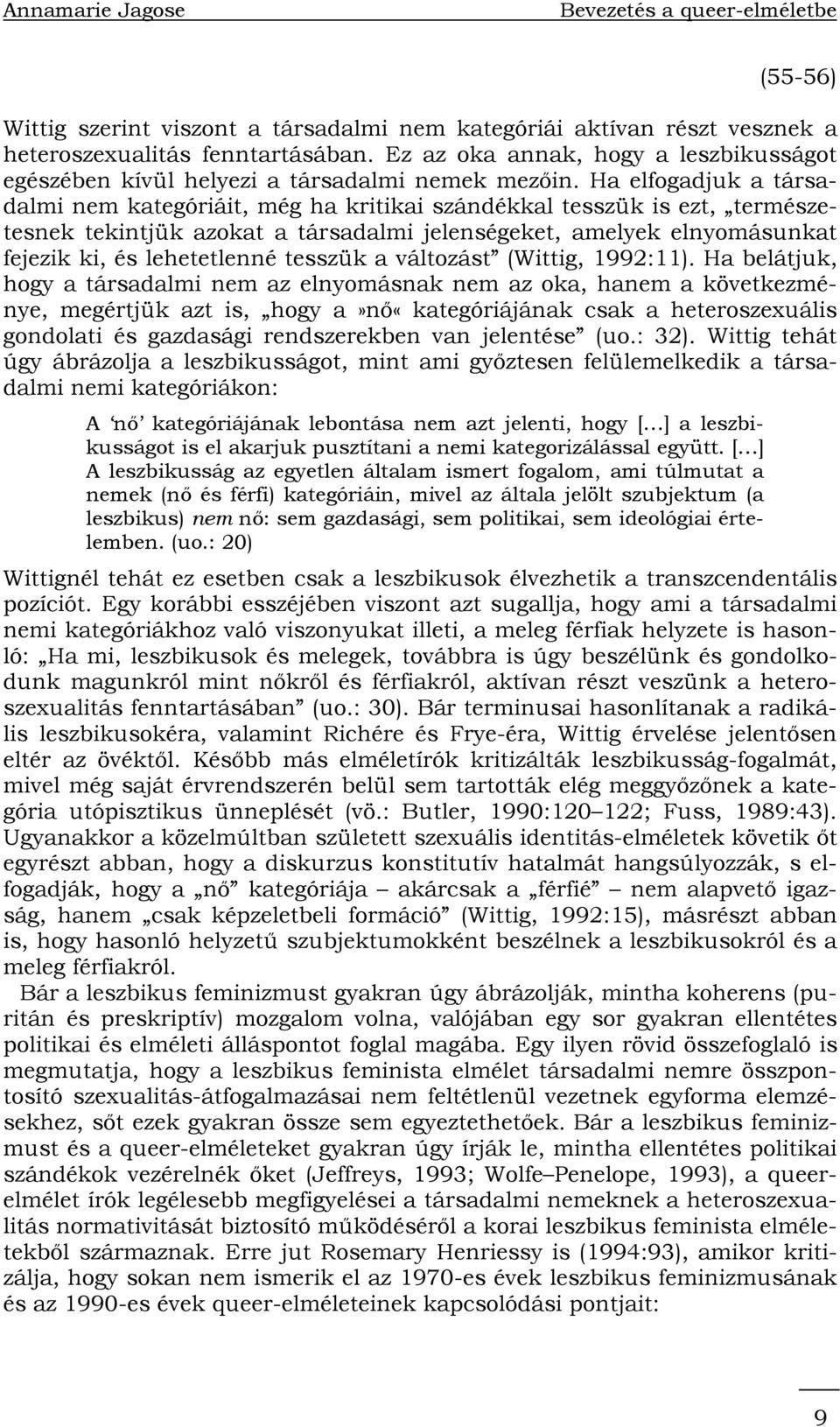 Ha elfogadjuk a társadalmi nem kategóriáit, még ha kritikai szándékkal tesszük is ezt, természetesnek tekintjük azokat a társadalmi jelenségeket, amelyek elnyomásunkat fejezik ki, és lehetetlenné