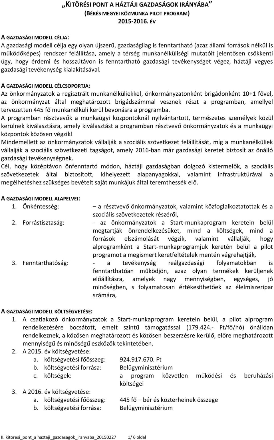 munkanélküliségi mutatóit jelentősen csökkenti úgy, hogy érdemi és hosszútávon is fenntartható gazdasági tevékenységet végez, háztáji vegyes gazdasági tevékenység kialakításával.