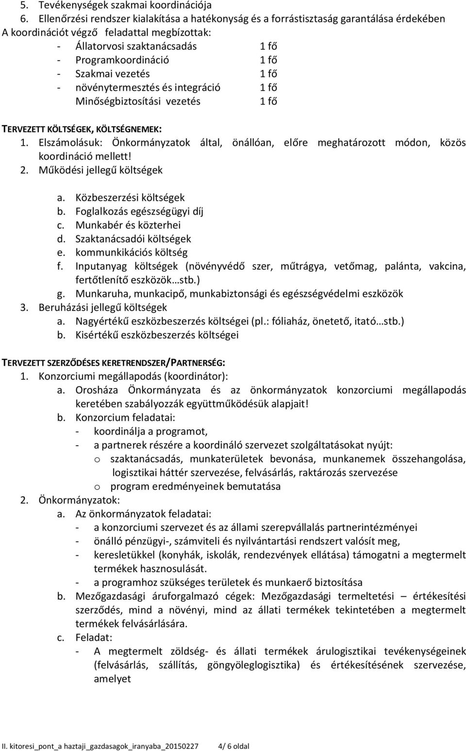 Szakmai vezetés 1 fő - növénytermesztés és integráció 1 fő Minőségbiztosítási vezetés 1 fő TERVEZETT KÖLTSÉGEK, KÖLTSÉGNEMEK: 1.
