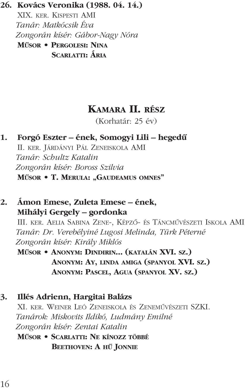 Ámon Emese, Zuleta Emese ének, Mihályi Gergely gordonka III. KER. AELIA SABINA ZENE-, KÉPZÔ- ÉS TÁNCMÛVÉSZETI ISKOLA AMI Tanár: Dr.