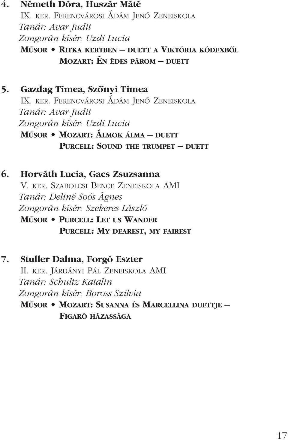 KER. FERENCVÁROSI ÁDÁM JENÔ ZENEISKOLA Tanár: Avar Judit Zongorán kísér: Uzdi Lucia MÛSOR MOZART: ÁLMOK ÁLMA DUETT PURCELL: SOUND THE TRUMPET DUETT 6. Horváth Lucia, Gacs Zsuzsanna V.