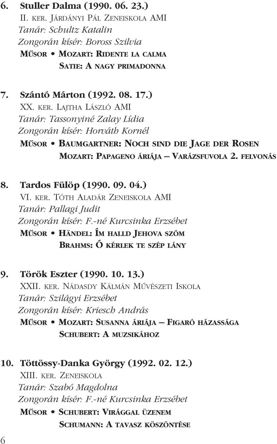 LAJTHA LÁSZLÓ AMI Tanár: Tassonyiné Zalay Lídia Zongorán kísér: Horváth Kornél MÛSOR BAUMGARTNER: NOCH SIND DIE JAGE DER ROSEN MOZART: PAPAGENO ÁRIÁJA VARÁZSFUVOLA 2. FELVONÁS 8. Tardos Fülöp (1990.