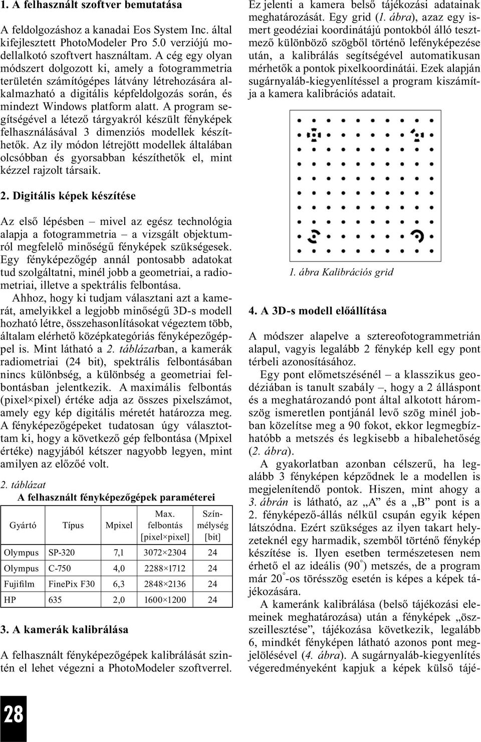 A program segítségével a létező tárgyakról készült fényképek felhasználásával 3 dimenziós modellek készíthetők.