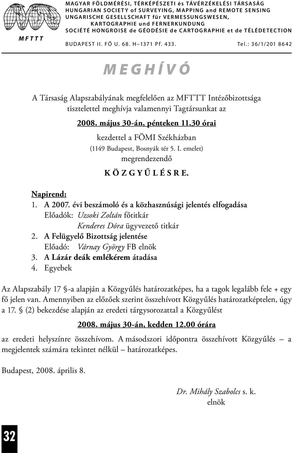 : 36/1/201 8642 M E G H Í V Ó A Társaság Alapszabályának megfelelően az MFTTT Intézőbizottsága tisztelettel meghívja valamennyi Tagtársunkat az 2008. május 30-án, pénteken 11.