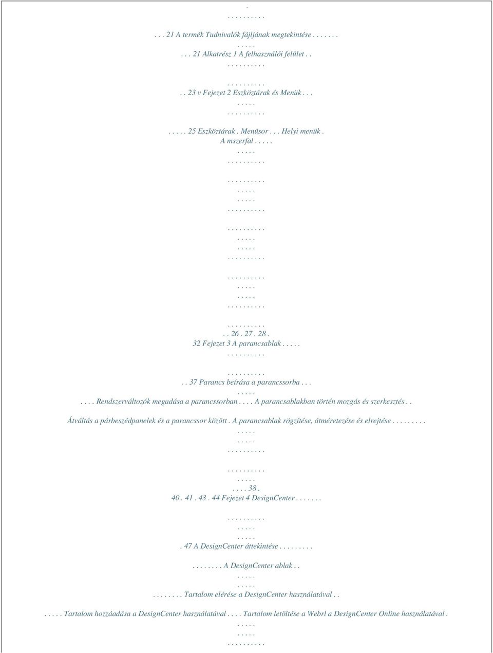 . Átváltás a párbeszédpanelek és a parancssor között. A parancsablak rögzítése, átméretezése és elrejtése........ 38. 40. 41. 43. 44 Fejezet 4 DesignCenter... 47 A DesignCenter áttekintése.