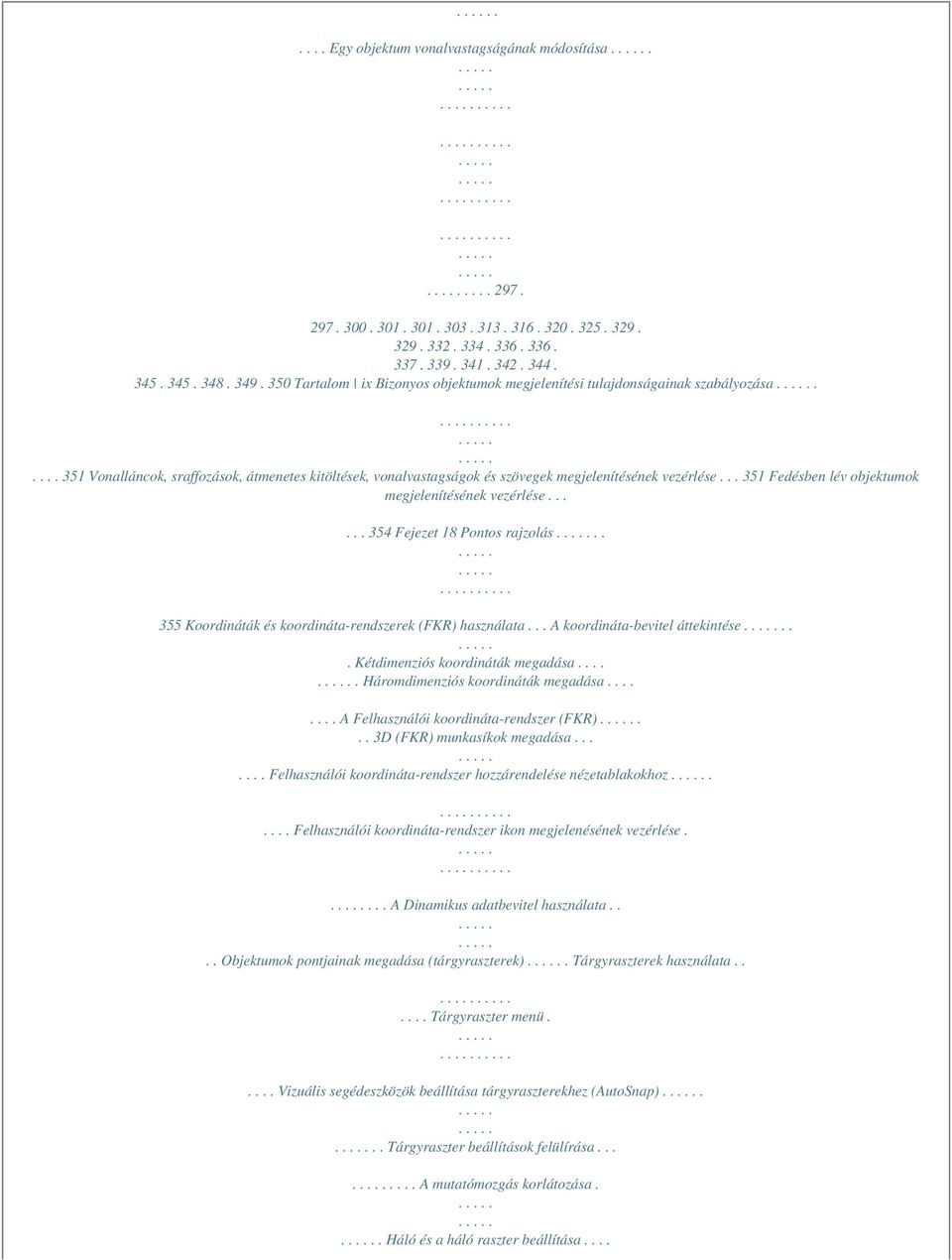 .. 351 Fedésben lév objektumok megjelenítésének vezérlése...... 354 Fejezet 18 Pontos rajzolás.. 355 Koordináták és koordináta-rendszerek (FKR) használata... A koordináta-bevitel áttekintése.