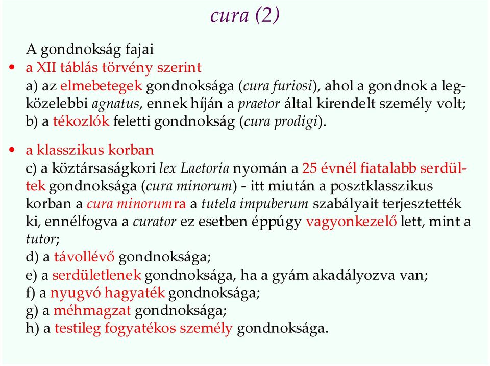 a klasszikus korban c) a köztársaságkori lex Laetoria nyomán a 25 évnél fiatalabb serdültek gondnoksága (cura minorum) - itt miután a posztklasszikus korban a cura minorumra a tutela