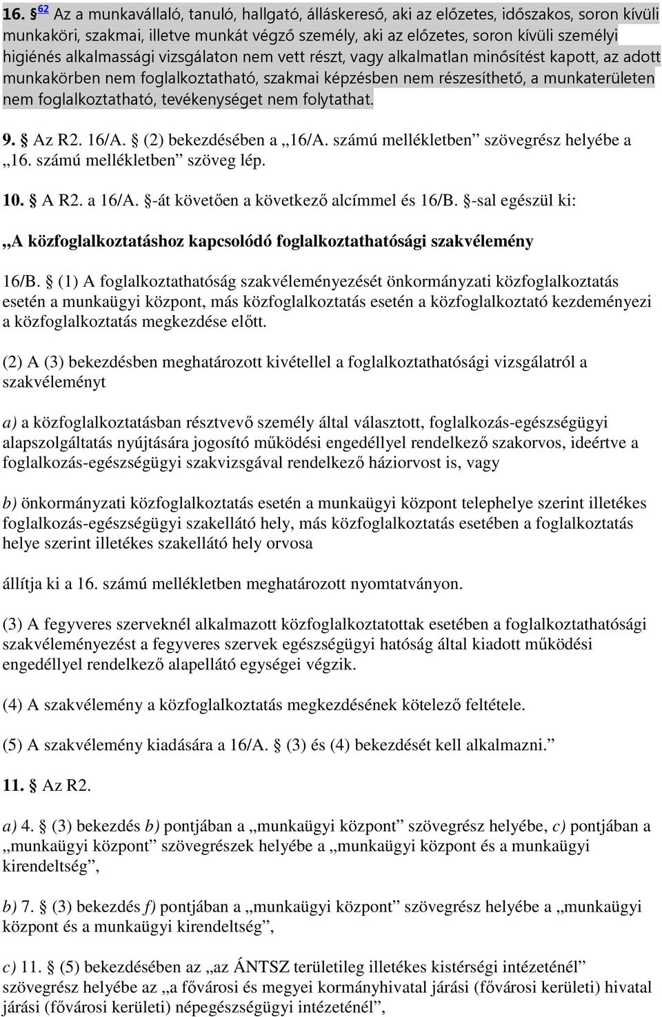 tevékenységet nem folytathat. 9. Az R2. 16/A. (2) bekezdésében a 16/A. számú mellékletben szövegrész helyébe a 16. számú mellékletben szöveg lép. 10. A R2. a 16/A. -át követıen a következı alcímmel és 16/B.