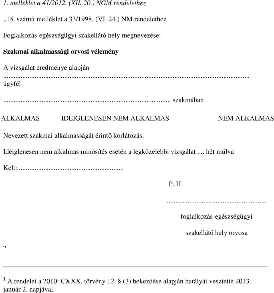 .. szakmában ALKALMAS IDEIGLENESEN NEM ALKALMAS NEM ALKALMAS Nevezett szakmai alkalmasságát érintı korlátozás: Ideiglenesen nem alkalmas minısítés