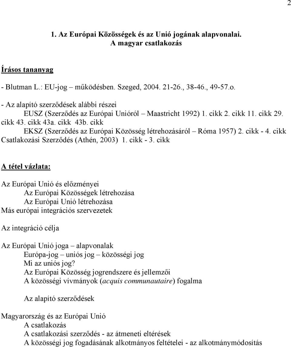 cikk Az Európai Unió és előzményei Az Európai Közösségek létrehozása Az Európai Unió létrehozása Más európai integrációs szervezetek Az integráció célja Az Európai Unió joga alapvonalak Európa-jog