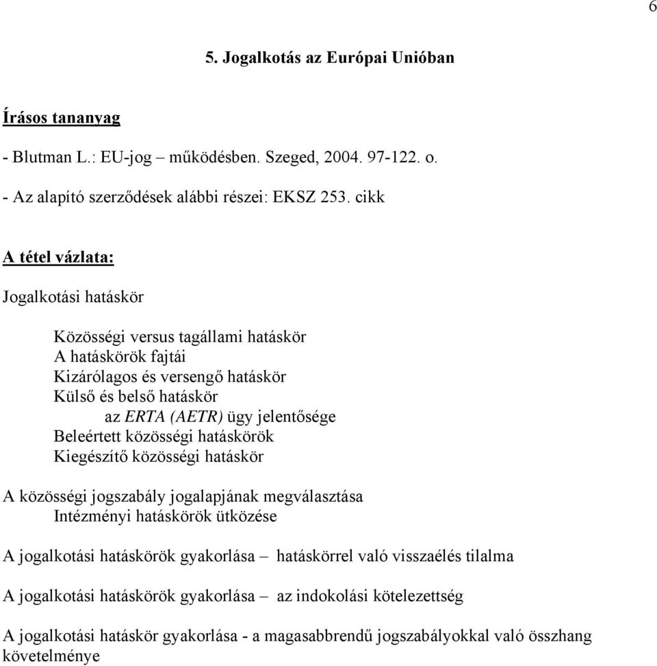 Beleértett közösségi hatáskörök Kiegészítő közösségi hatáskör A közösségi jogszabály jogalapjának megválasztása Intézményi hatáskörök ütközése A jogalkotási hatáskörök