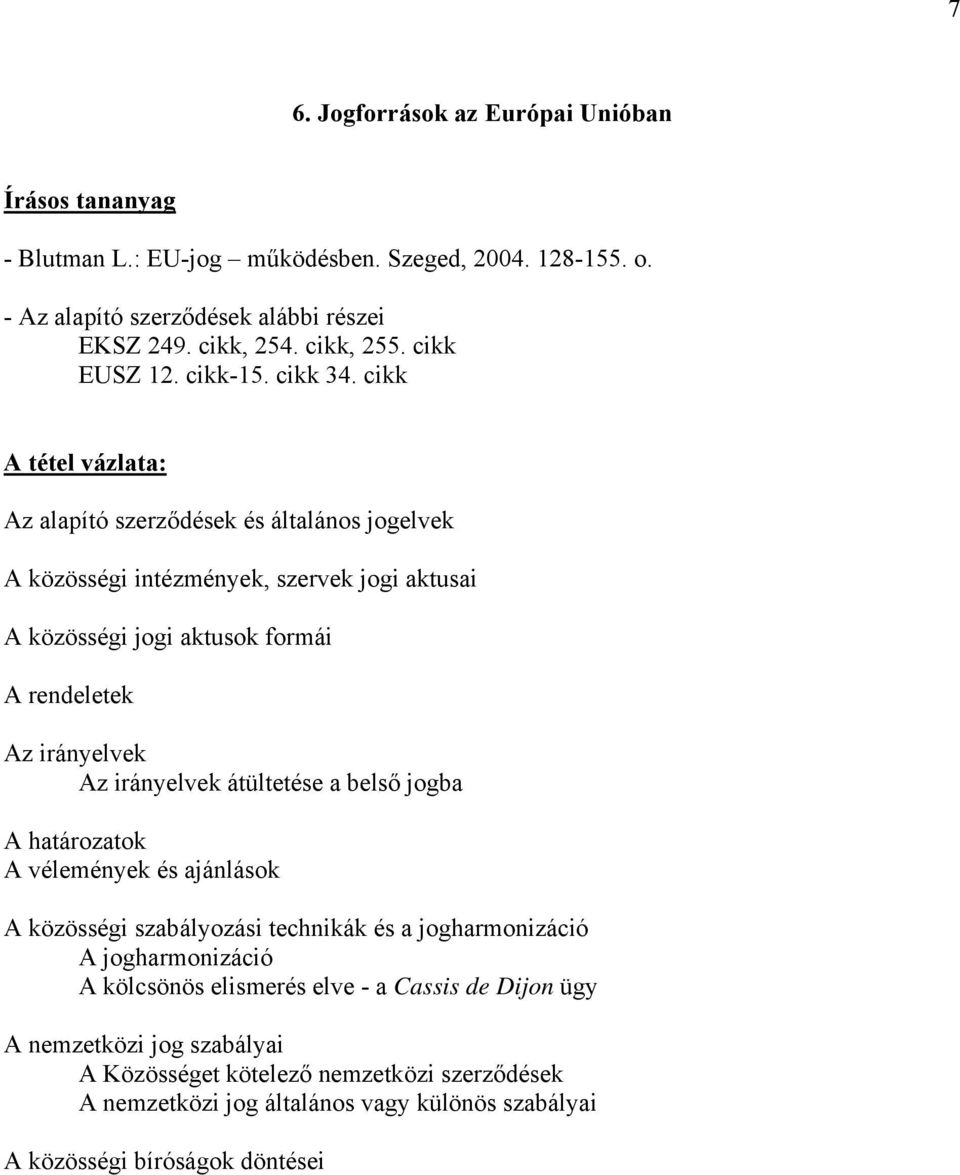 cikk Az alapító szerződések és általános jogelvek A közösségi intézmények, szervek jogi aktusai A közösségi jogi aktusok formái A rendeletek Az irányelvek Az irányelvek