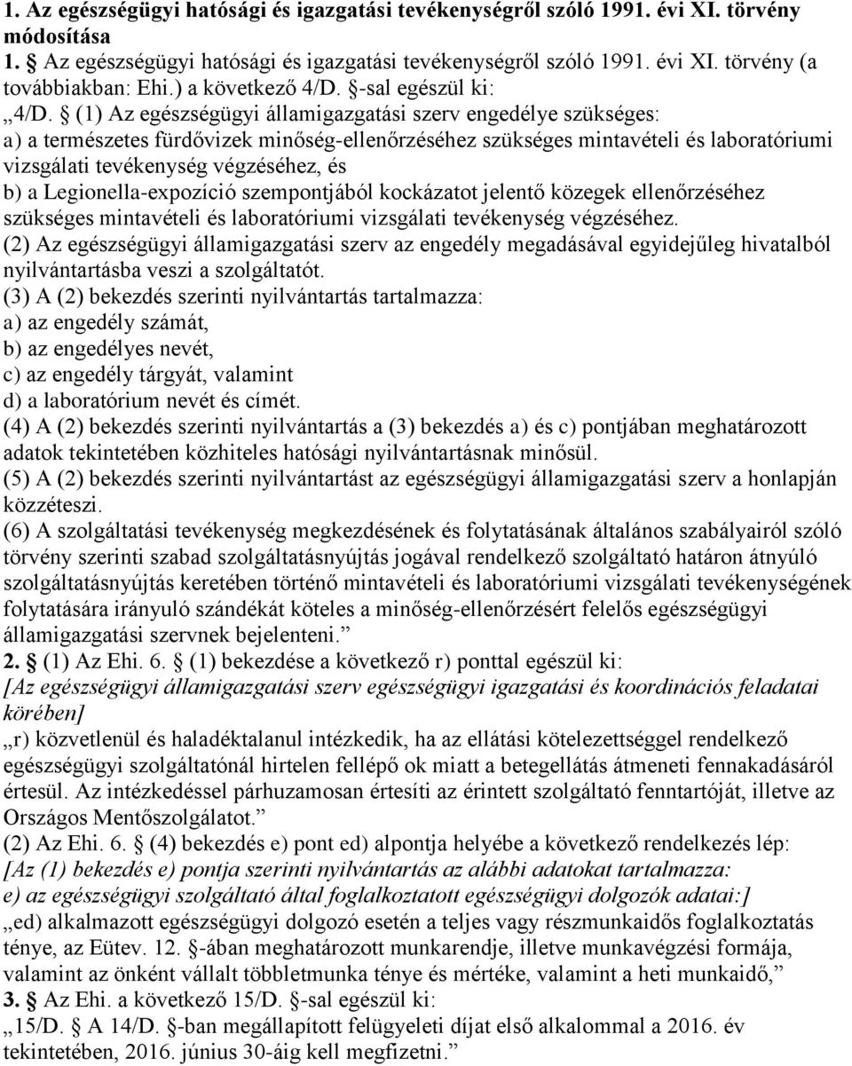 (1) Az egészségügyi államigazgatási szerv engedélye szükséges: a) a természetes fürdővizek minőség-ellenőrzéséhez szükséges mintavételi és laboratóriumi vizsgálati tevékenység végzéséhez, és b) a