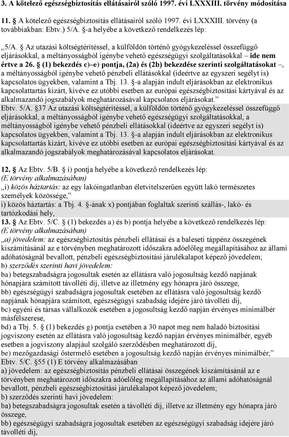 Az utazási költségtérítéssel, a külföldön történő gyógykezeléssel összefüggő eljárásokkal, a méltányosságból igénybe vehető egészségügyi szolgáltatásokkal ide nem értve a 26.