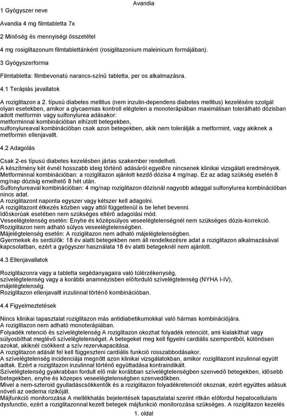 típusú diabetes mellitus (nem inzulin-dependens diabetes mellitus) kezelésére szolgál olyan esetekben, amikor a glycaemias kontroll elégtelen a monoterápiában maximálisan tolerálható dózisban adott