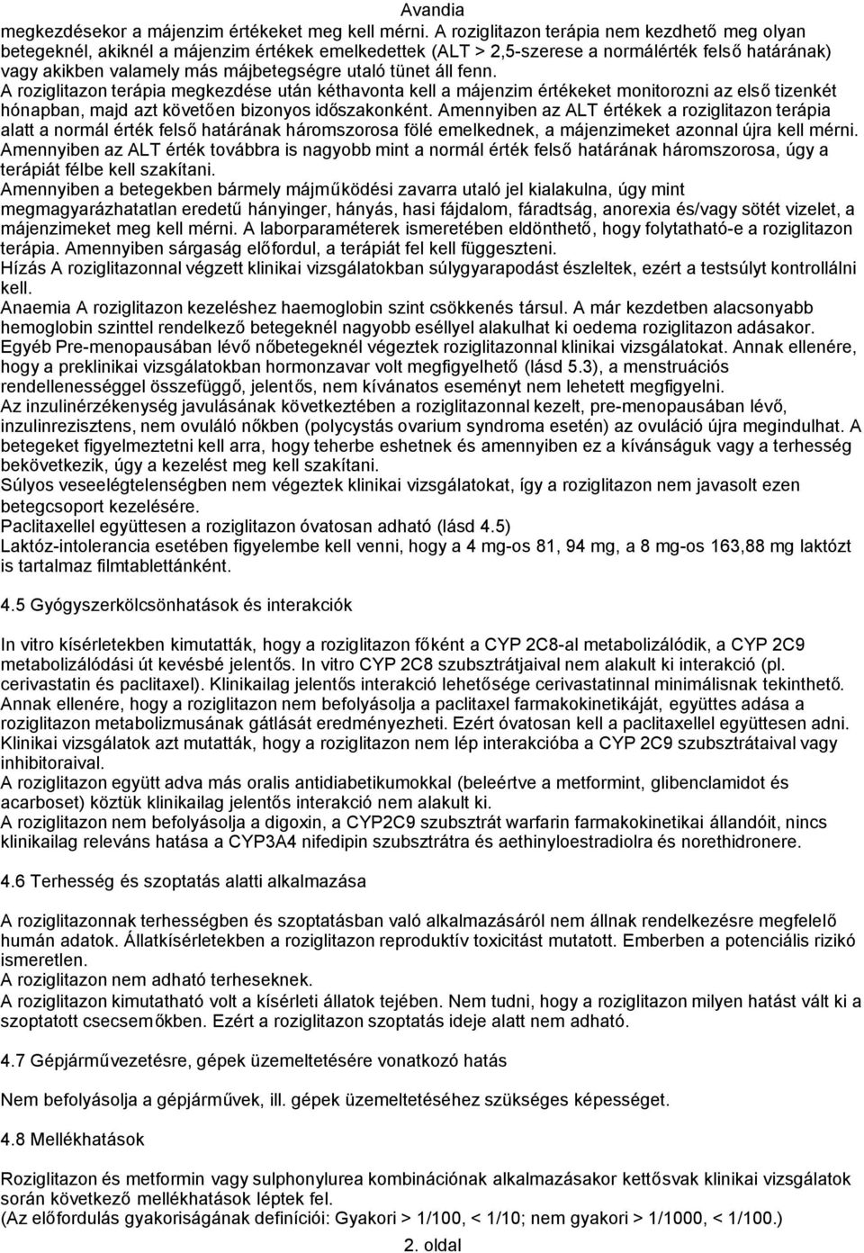 áll fenn. A roziglitazon terápia megkezdése után kéthavonta kell a májenzim értékeket monitorozni az elsőtizenkét hónapban, majd azt követően bizonyos időszakonként.