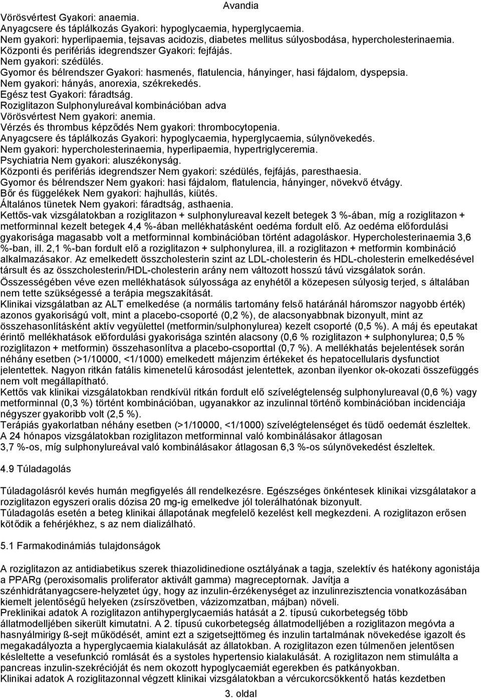 Nem gyakori: hányás, anorexia, székrekedés. Egész test Gyakori: fáradtság. Roziglitazon Sulphonylureával kombinációban adva Vörösvértest Nem gyakori: anemia.