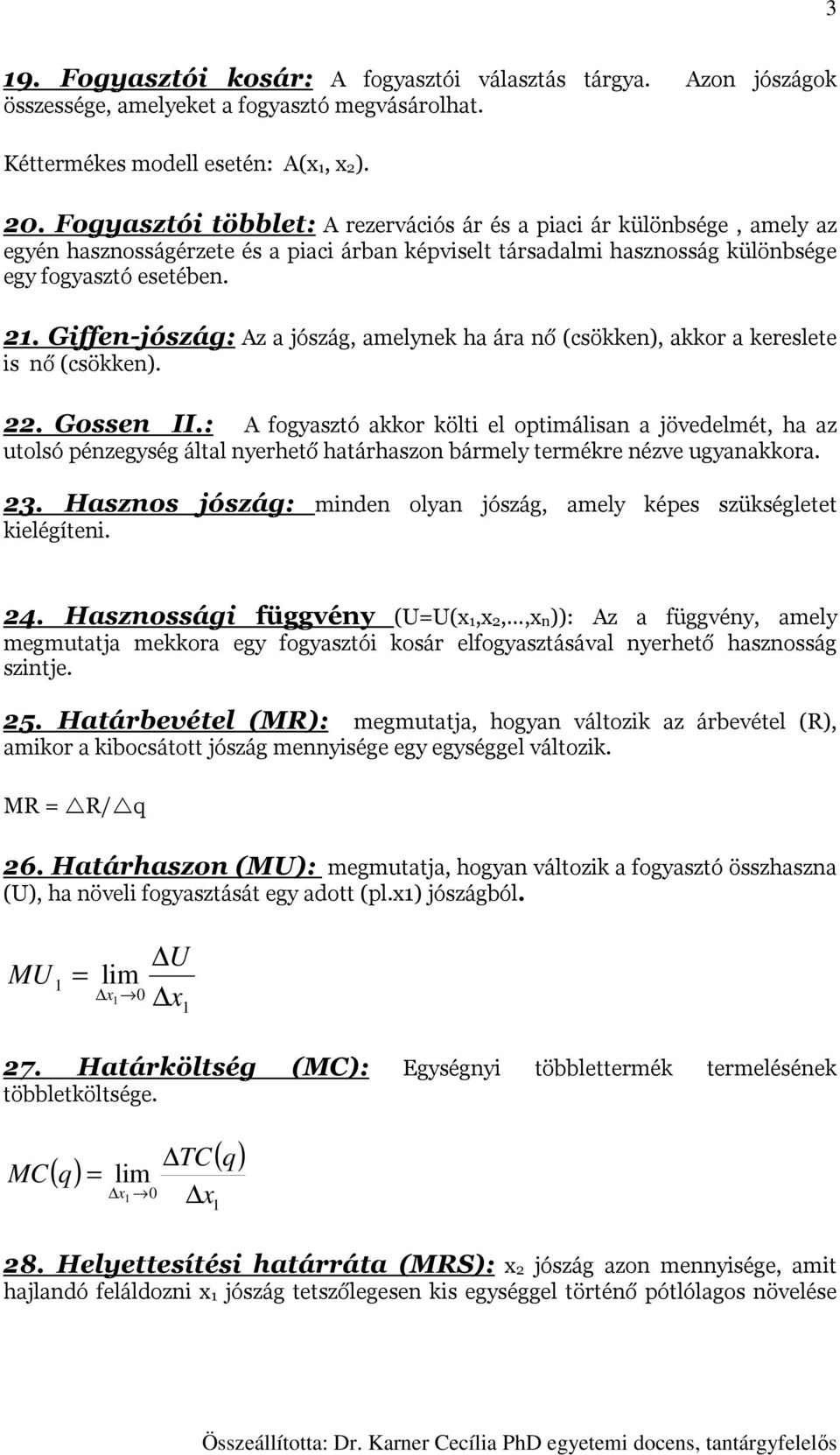 . Giffen-jószág: Az a jószág, amelynek ha ára nő (csökken), akkor a kereslete is nő (csökken).. Gossen II.